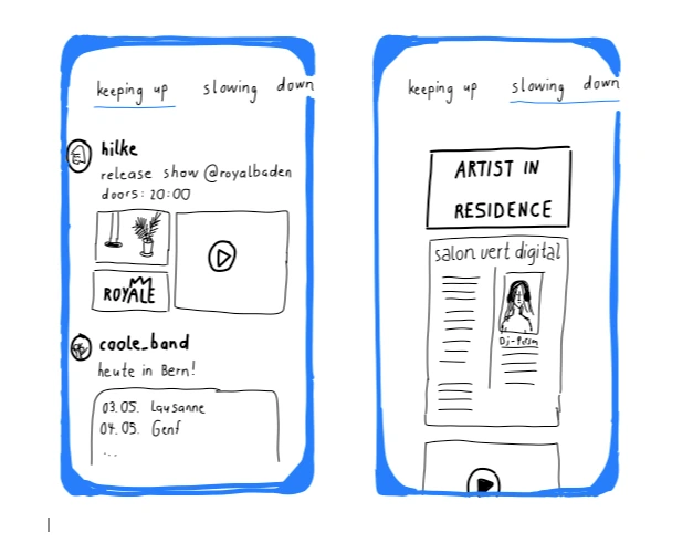 A sketch of a mobile app with two images of a phone. At the top there are two tabs, called 'keeping up' and 'slowing down'. Each image shows one of the tabs. The keeping up tab shows a normal social media feed. On the slowing down there is a big box with 'artist in residence' written.